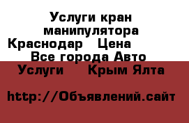 Услуги кран манипулятора Краснодар › Цена ­ 1 000 - Все города Авто » Услуги   . Крым,Ялта